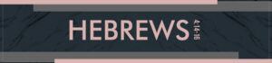 Hebrews4 14 16 07102024