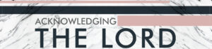 AcknowledgingTheLord 07022024